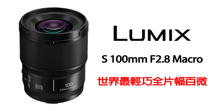 Panasonic正式發表LUMIX S 100mm F2.8 Macro！世界最輕巧全片幅百微