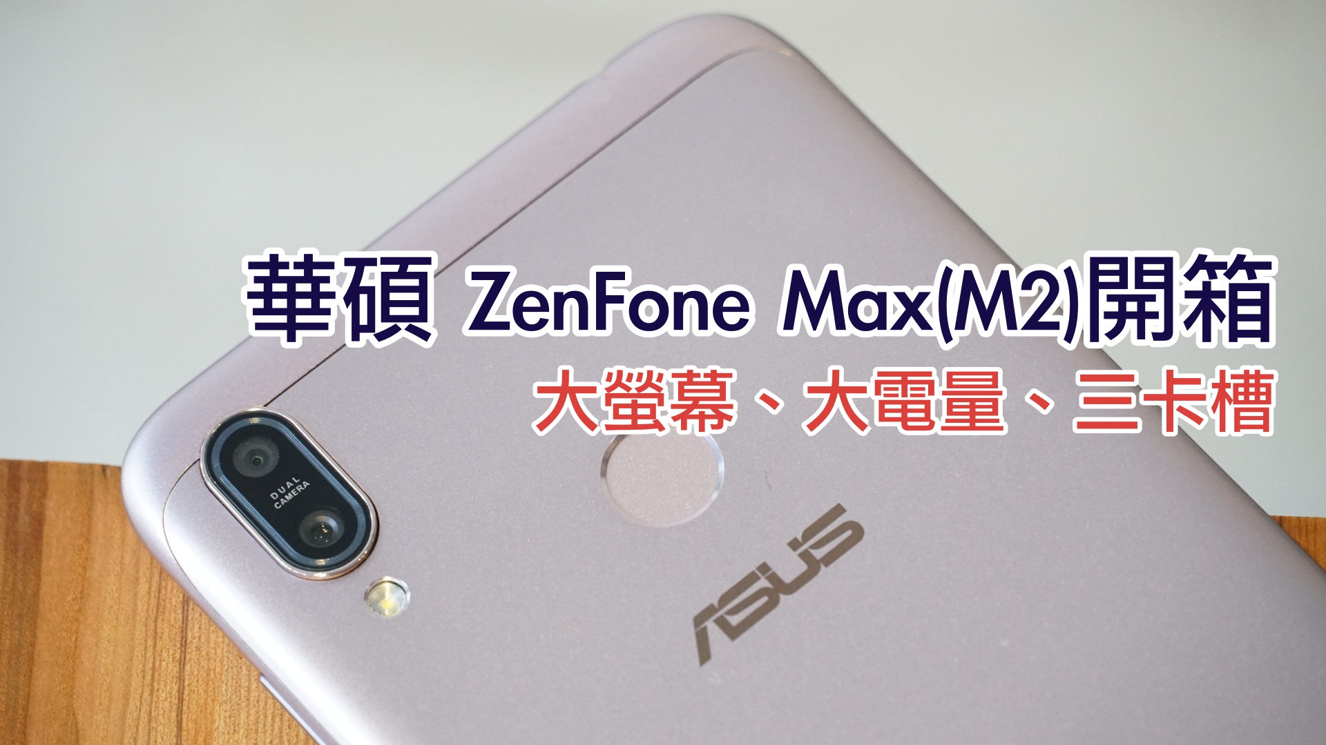 【影音】華碩 ZenFone Max（M2）開箱影音版！大電量、長續航、三卡槽